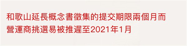 和歌山延長概念書徵集的提交期限兩個月而營運商挑選易被推遲至2021年1月